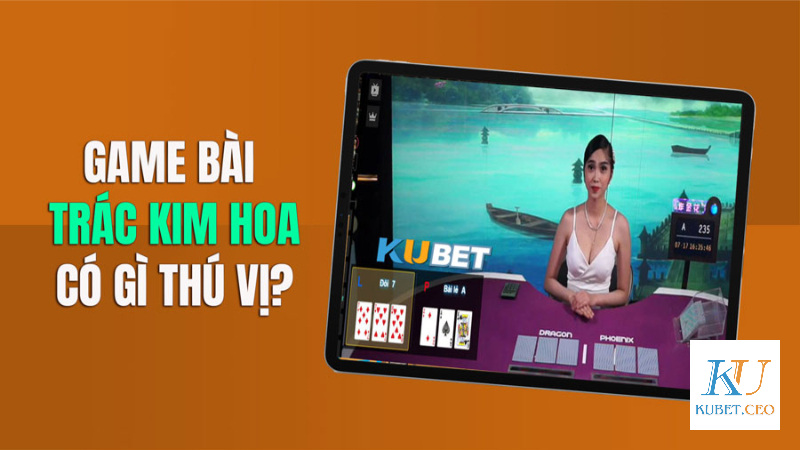 Giới thiệu về trác kim hoa Kubet